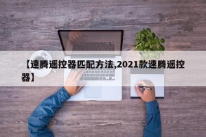 【速腾遥控器匹配方法,2021款速腾遥控器】