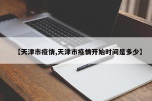 【天津市疫情,天津市疫情开始时间是多少】