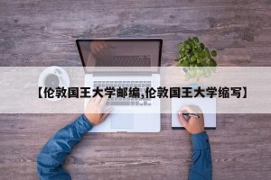 【伦敦国王大学邮编,伦敦国王大学缩写】