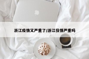 浙江疫情又严重了/浙江役情严重吗
