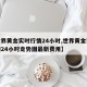 【世界黄金实时行情24小时,世界黄金实时行情24小时走势图最新费用】
