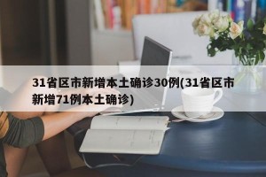 31省区市新增本土确诊30例(31省区市新增71例本土确诊)