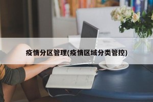 疫情分区管理(疫情区域分类管控)