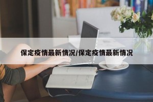 保定疫情最新情况/保定疫情最新情况