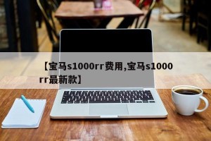 【宝马s1000rr费用,宝马s1000rr最新款】