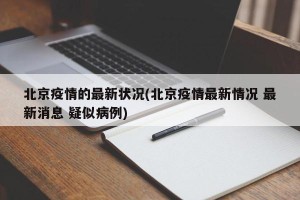 北京疫情的最新状况(北京疫情最新情况 最新消息 疑似病例)