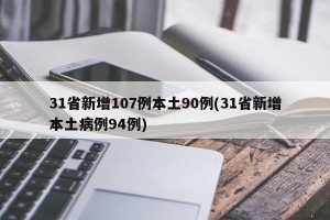 31省新增107例本土90例(31省新增本土病例94例)