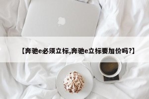 【奔驰e必须立标,奔驰e立标要加价吗?】