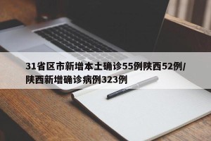 31省区市新增本土确诊55例陕西52例/陕西新增确诊病例323例