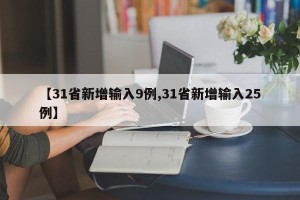 【31省新增输入9例,31省新增输入25例】