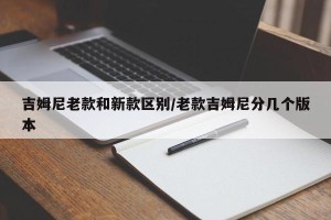 吉姆尼老款和新款区别/老款吉姆尼分几个版本