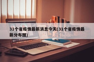31个省疫情最新消息今天(31个省疫情最新分布图)