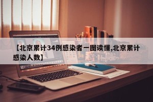 【北京累计34例感染者一图读懂,北京累计感染人数】