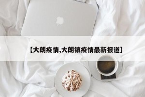 【大朗疫情,大朗镇疫情最新报道】